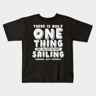 There Is Only One Thing That Can Keep Me From Sailing Kids T-Shirt